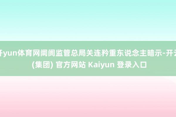 开yun体育网阛阓监管总局关连矜重东说念主暗示-开云 (集团) 官方网站 Kaiyun 登录入口