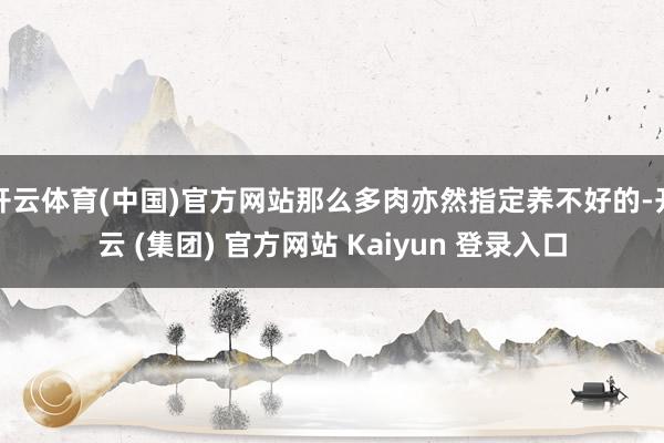 开云体育(中国)官方网站那么多肉亦然指定养不好的-开云 (集团) 官方网站 Kaiyun 登录入口