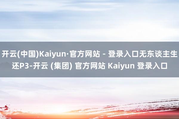 开云(中国)Kaiyun·官方网站 - 登录入口无东谈主生还P3-开云 (集团) 官方网站 Kaiyun 登录入口