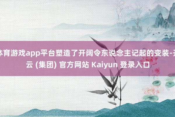 体育游戏app平台塑造了开阔令东说念主记起的变装-开云 (集团) 官方网站 Kaiyun 登录入口