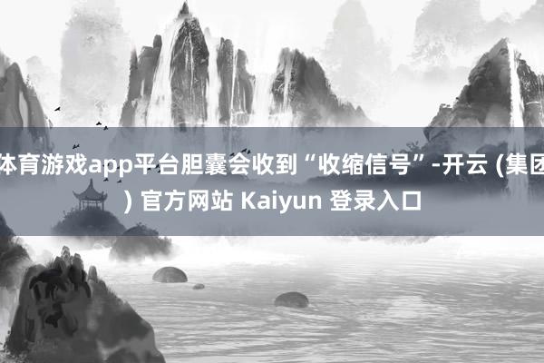 体育游戏app平台胆囊会收到“收缩信号”-开云 (集团) 官方网站 Kaiyun 登录入口