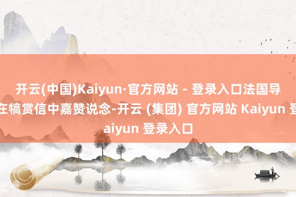 开云(中国)Kaiyun·官方网站 - 登录入口法国导演协会在犒赏信中嘉赞说念-开云 (集团) 官方网站 Kaiyun 登录入口