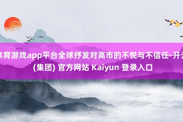 体育游戏app平台全球抒发对高市的不悦与不信任-开云 (集团) 官方网站 Kaiyun 登录入口
